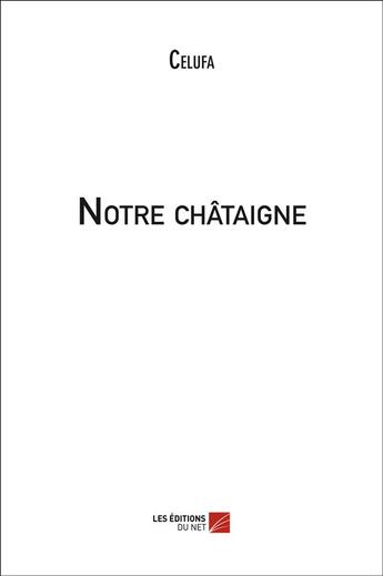 Couverture du livre « Notre châtaigne » de Celufa aux éditions Editions Du Net