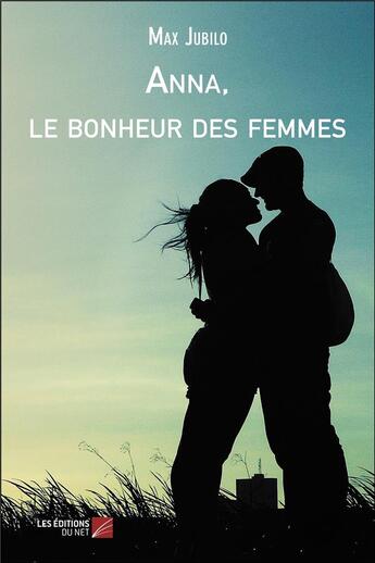 Couverture du livre « Anna, le bonheur des femmes » de Jubilo Max aux éditions Editions Du Net