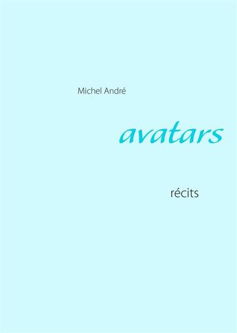 Couverture du livre « Avatars ; récits » de Michel Andre aux éditions Books On Demand