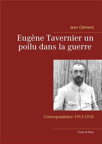 Couverture du livre « Eugène Tavernier un poilu dans la guerre t.3 » de Jean Clement aux éditions Books On Demand