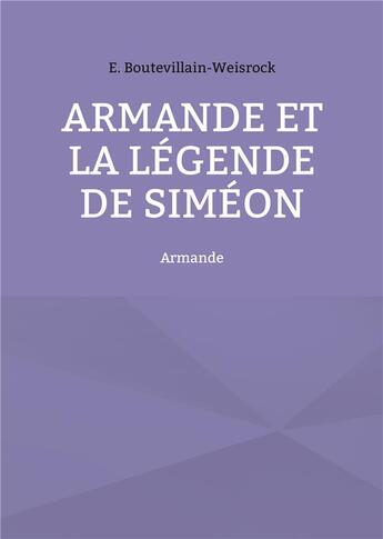 Couverture du livre « Armande et la légende de Siméon » de Eusebie Boutevillain-Weisrock aux éditions Books On Demand