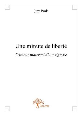 Couverture du livre « Une minute de liberté ; l'amour maternel d'une trigresse » de Jipy Pink aux éditions Edilivre