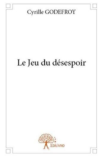 Couverture du livre « Le jeu du desespoir » de Cyrille Godefroy aux éditions Edilivre