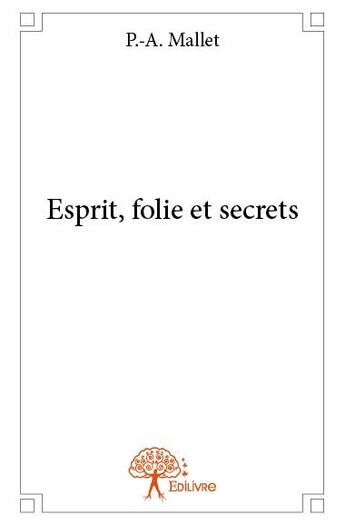 Couverture du livre « Esprit, folie et secrets » de P.-A. Mallet aux éditions Edilivre