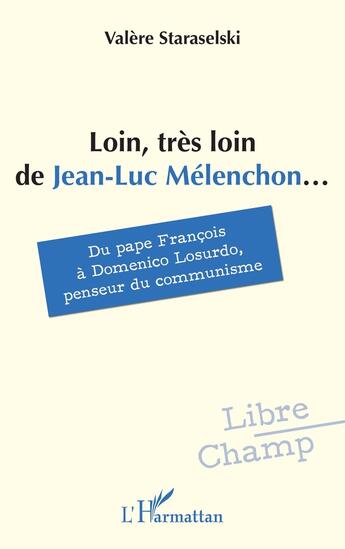 Couverture du livre « Loin, très loin de Jean-Luc Mélénchon... du pape François à Domenico Losurdo, penseur du communisme » de Valere Staraselski aux éditions L'harmattan