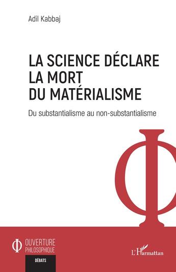 Couverture du livre « La science déclare la mort du matérialisme : du substantialisme au non-substantialisme » de Adil Kabbaj aux éditions L'harmattan