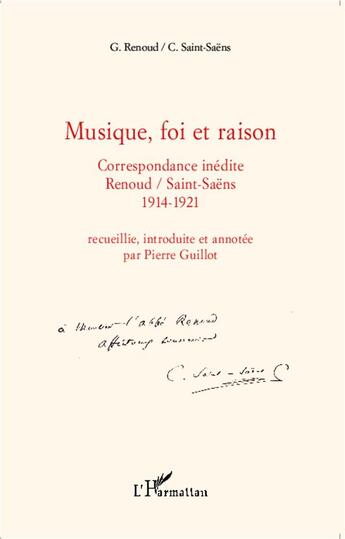 Couverture du livre « Musique, foi et raison ; correspondance inédite Renoud/Saint-Saêns 1914-1921 » de Renoud G Saint Saens aux éditions L'harmattan