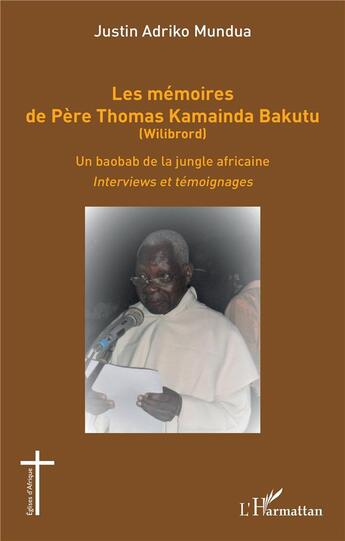 Couverture du livre « Les mémoires de Père Thomas Kamainda Bakutu (Wilibrord) ; un baobab de la jungle africaine, interviews et témoignages » de Adriko Mundua Justin aux éditions L'harmattan