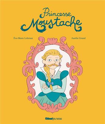 Couverture du livre « Princesse Moustache » de Aurelie Grand et Eve-Marie Lobriaut aux éditions Glenat Jeunesse
