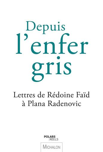 Couverture du livre « Depuis l'enfer gris : lettres de Rédoine Faïd à Plana Radenovic » de Redoine Faid et Plana Radenovic aux éditions Michalon