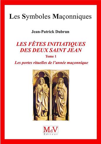 Couverture du livre « Les symboles maçonniques Tome 81 : les fêtes initiatiques des deux Saint Jean, Tome 1 ; les portes rituelles de l'année maçonnique » de Jean-Patrick Dubrun aux éditions Maison De Vie