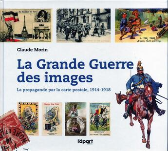 Couverture du livre « La grande guerre des images ; la propagande par carte postale, 1914-1918 » de Claude Morin aux éditions L'a Part Buissonniere