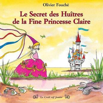 Couverture du livre « Le secret des huîtres de la fine princesse Claire » de Olivier Fouche aux éditions Croit Vif