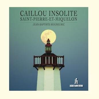 Couverture du livre « Caillou insolite - saint-pierre-et-miquelon » de Seigneuric J-B. aux éditions Jacques Flament