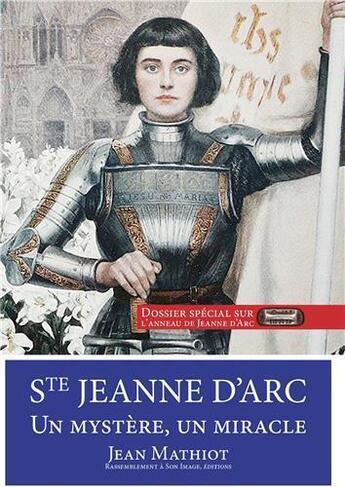 Couverture du livre « Sainte Jeanne d'Arc ; un mystère, un miracle » de Jean Mathiot aux éditions R.a. Image