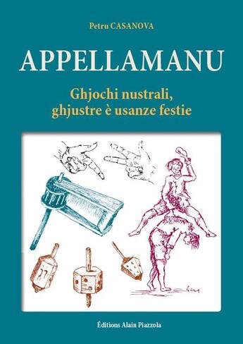 Couverture du livre « Appellamanu : ghjochi nustrali, ghjustre è usanze festie » de Petru Casanova aux éditions Alain Piazzola