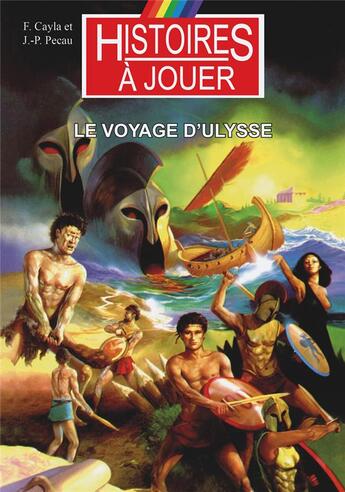 Couverture du livre « Le voyage d'Ulysse : les grands mythes de l'histoire, l'Odyssée » de Fabrice Cayla et Jean-Pierre Pecau et Marcel Laverdet aux éditions Posidonia