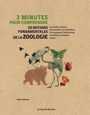 Couverture du livre « 3 minutes pour comprendre ; 50 notions fondamentales de la zoologie » de Mark Fellowes aux éditions Courrier Du Livre