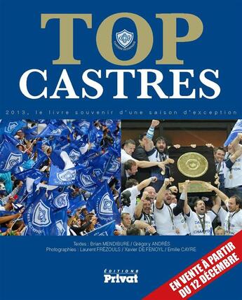 Couverture du livre « Top Castres ; 2013, le livre souvenir d'une saison d'exception » de Brian Mendibure et Gregory Andres et Laurent Frezouls et Xavier De Fenoyl et Emilie Cayre aux éditions Privat