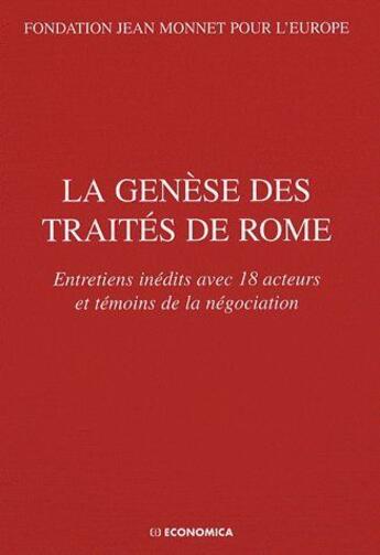 Couverture du livre « La genèse des traités de Rome ; entretiens inédits avec 18 acteurs et témoins de la négociation » de Fondation Jean Monnet Pour L'Europe aux éditions Economica