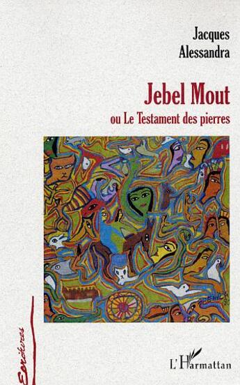 Couverture du livre « Jebel mout ou le testament des pierres » de Jacques Alessandra aux éditions L'harmattan