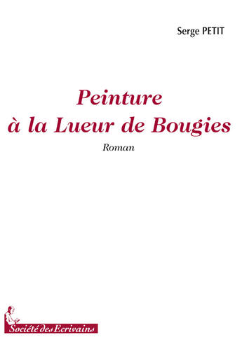 Couverture du livre « Peinture à la lueur de bougies » de Serge Petit aux éditions Societe Des Ecrivains