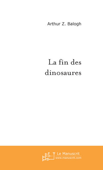 Couverture du livre « La fin des dinosaures » de Balogh Arthur Z. aux éditions Le Manuscrit