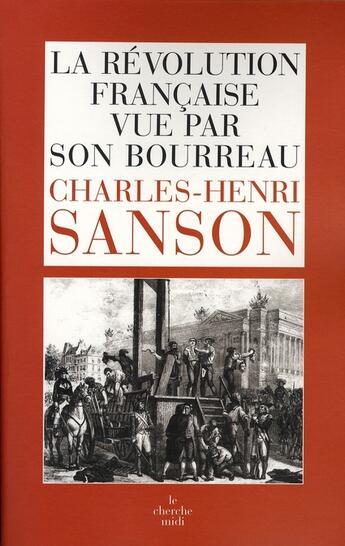 Couverture du livre « Charles-Henri Sanson ; la révolution française vue par son bourreau » de Sanson Charles-Henri aux éditions Cherche Midi