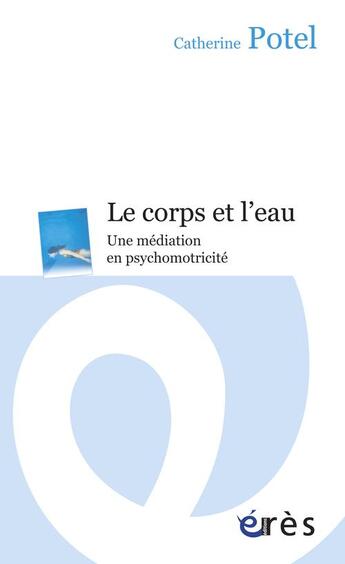 Couverture du livre « Le corps et l'eau ; une médiation en psychomotricité » de Catherine Potel aux éditions Eres