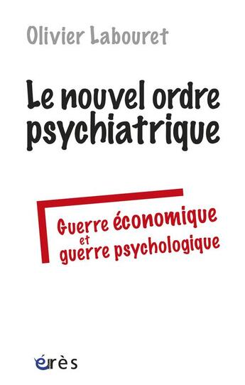 Couverture du livre « Le nouvel ordre psychiatrique ; guerre économique et guerre psychologique » de Olivier Labouret aux éditions Eres