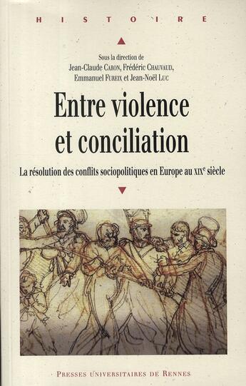 Couverture du livre « Entre violence et conciliation ; la résolution des conflits sociopolitiques en Europe au XIX siècle » de  aux éditions Pu De Rennes