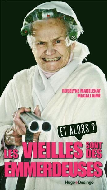 Couverture du livre « Les vieilles sont des emmerdeuses ; et alors? » de Magali Aime et Roselyne Madelenat aux éditions Desinge Hugo Cie