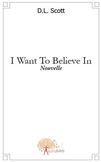 Couverture du livre « I want to believe in ; nouvelle » de D.L. Scott aux éditions Edilivre