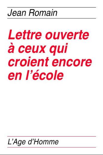 Couverture du livre « Lettre ouverte a ceux qui croient encore en l'ecole » de Jean Romain aux éditions L'age D'homme