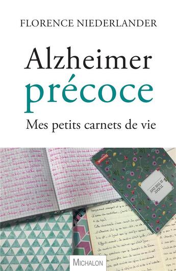 Couverture du livre « Alzheimer précoce ; mes petits carnets de vie » de Florence Niederlander aux éditions Michalon