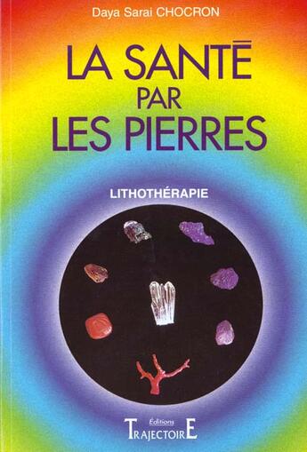 Couverture du livre « La santé par les pierres ; lithothérapie » de Daya-Sarai Chocron aux éditions Trajectoire