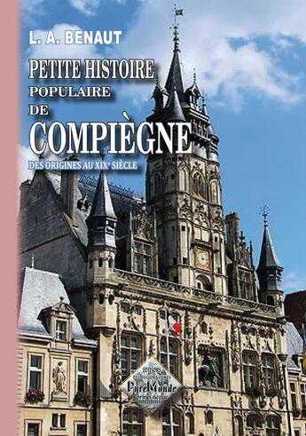 Couverture du livre « Petite histoire populaire de Compiègne des origines au XXe siècle » de L. A. Benaut aux éditions Editions Des Regionalismes