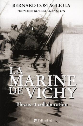 Couverture du livre « La marine de Vichy ; blocus et collaboration » de Costagliola/Paxton aux éditions Tallandier