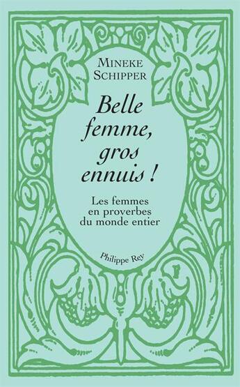 Couverture du livre « Belle femme, gros ennuis ! les femmes en proverbe du monde entier » de Mineke Schipper aux éditions Philippe Rey