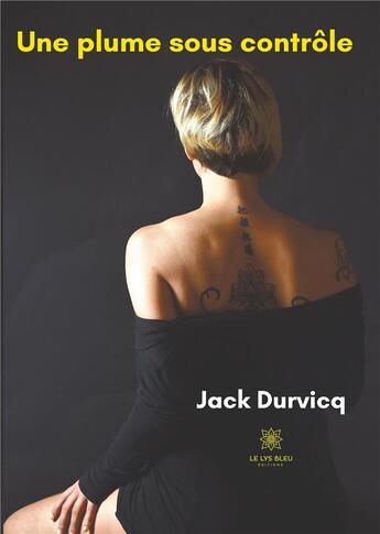 Couverture du livre « Une plume sous contrôle » de Jack Durvicq aux éditions Le Lys Bleu