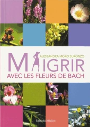 Couverture du livre « Maigrir avec les fleurs de Bach » de Alessandra Moro-Buronzo aux éditions Medicis