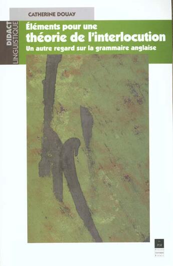 Couverture du livre « Éléments pour une théorie de l'interlocution : Un autre regard sur la grammaire anglaise » de Catherine Douay aux éditions Pu De Rennes