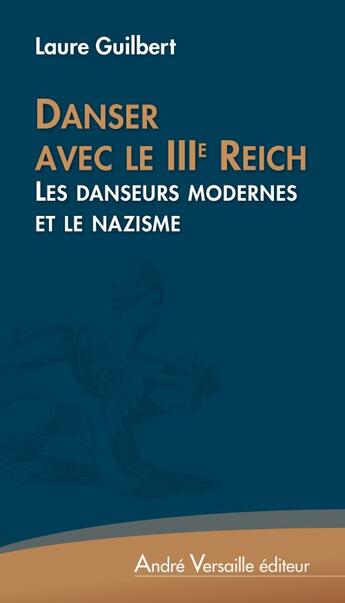 Couverture du livre « Danser avec le IIIe Reich ; les danseurs modernes et le nazisme » de Laure Guilbert aux éditions Andre Versaille