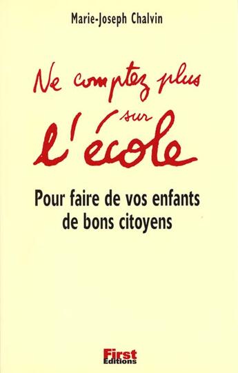 Couverture du livre « Ne Comptez Plus Sur L'Ecole Pour Faire De Vos Enfants De Bons Citoyens » de Marie-Joseph Chalvin aux éditions First