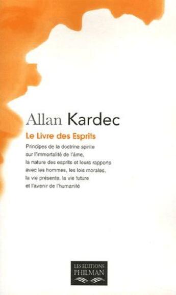 Couverture du livre « Le livre des esprits ; principes de la doctrine spirite sur l'immoralité de l'âme, la nature des esprits et leurs rapports avec les hommes, les lois morales, la vie présente, la vie future et l'avenir de l'humanité » de Kardec aux éditions Philman