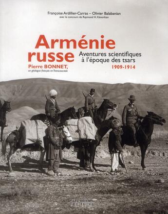 Couverture du livre « Arménie russe ; aventures scientifiques à l'époque des tsars, 1909-1914 ; Pierre Bonnet, un géologue français en Transcaucasie » de Olivier Balabanian et Francoise Ardillier-Carras aux éditions Les Ardents Editeurs