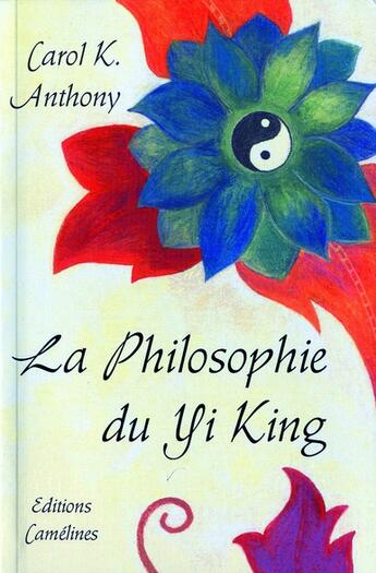 Couverture du livre « La philosophie du yi king » de Carol K. Anthony aux éditions Camelines