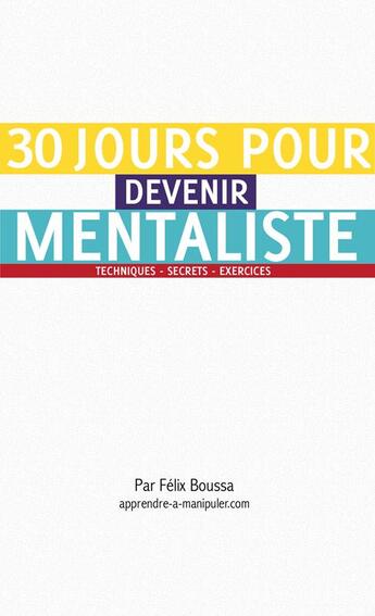 Couverture du livre « 30 jours pour devenir mentaliste ; apprendre le mentalisme et l'art de la manipulation mentale » de Felix Boussa aux éditions Institut Pandore