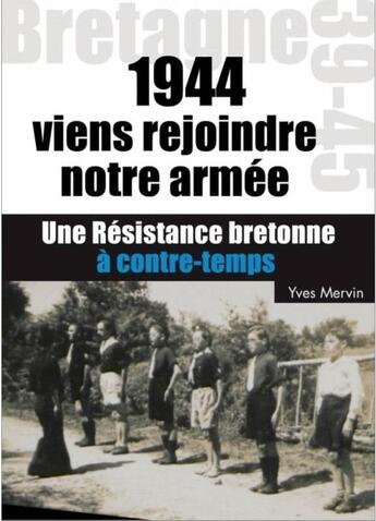Couverture du livre « Viens rejoindre notre armée ! 1944 une résistance bretonne à contretemps » de Yves Mervin aux éditions Yves Mervin