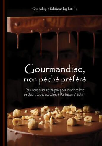 Couverture du livre « Gourmandise, mon péché préféré : Êtes-vous assez courageux pour ouvrir ce livre de plaisirs sucrés coupables ? Pas besoin d'hésiter ! » de Vasileios Trichakis aux éditions Chocolique